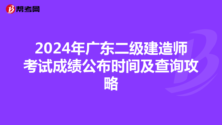 2024年广东二级建造师考试成绩公布时间及查询攻略