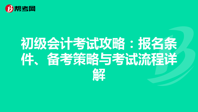 初级会计考试攻略：报名条件、备考策略与考试流程详解