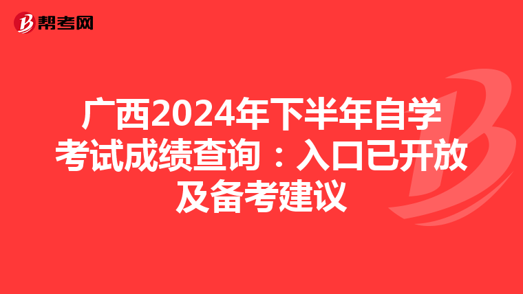 广西2024年下半年自学考试成绩查询：入口已开放及备考建议