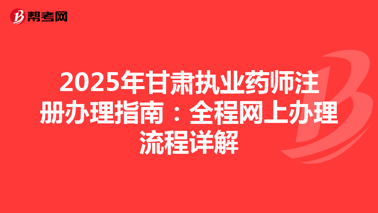2025年甘肃执业药师注册办理指南：全程网上办理流程详解