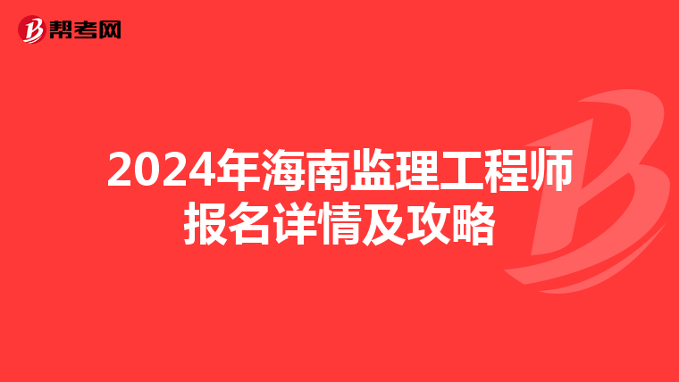 2024年海南监理工程师报名详情及攻略
