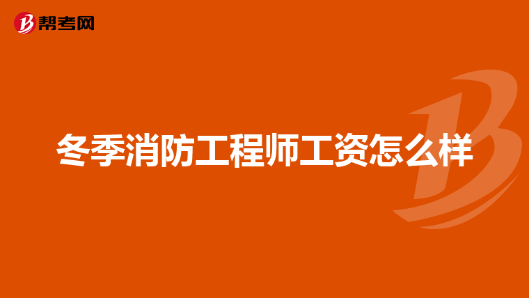 冬季消防工程师工资怎么样