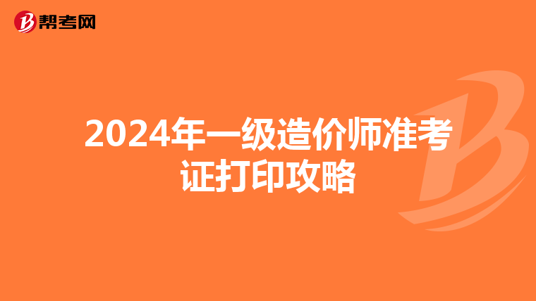 2024年一级造价师准考证打印攻略