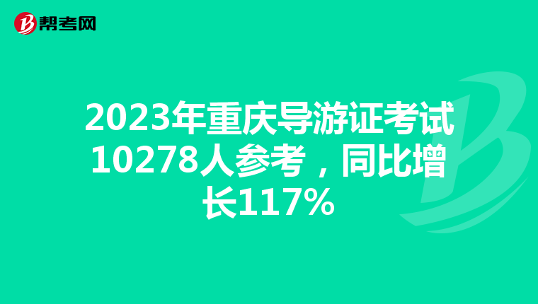 2023年重庆导游证考试10278人参考，同比增长117%