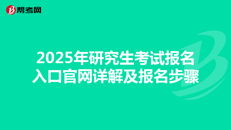 2025年研究生考试报名入口官网详解及报名步骤