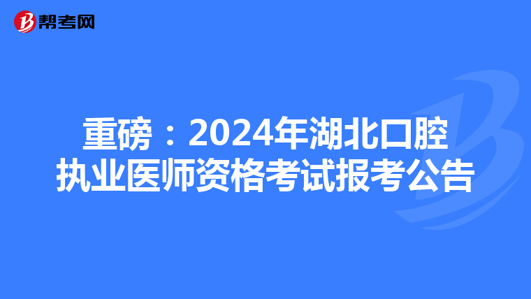 重磅：2024年湖北口腔執業醫師資格考試報考公告