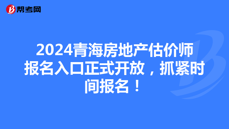 2024青海房地产估价师报名入口正式开放，抓紧时间报名！