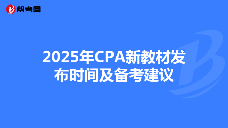 2025年CPA新教材發(fā)布時間及備考建議