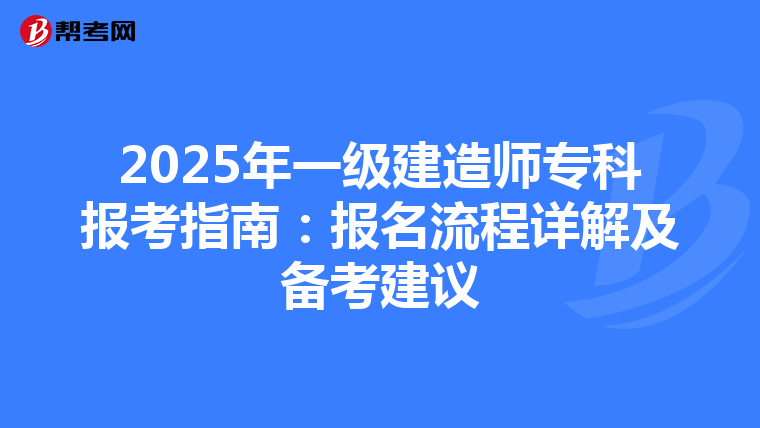 2025年一级建造师专科报考指南：报名流程详解及备考建议