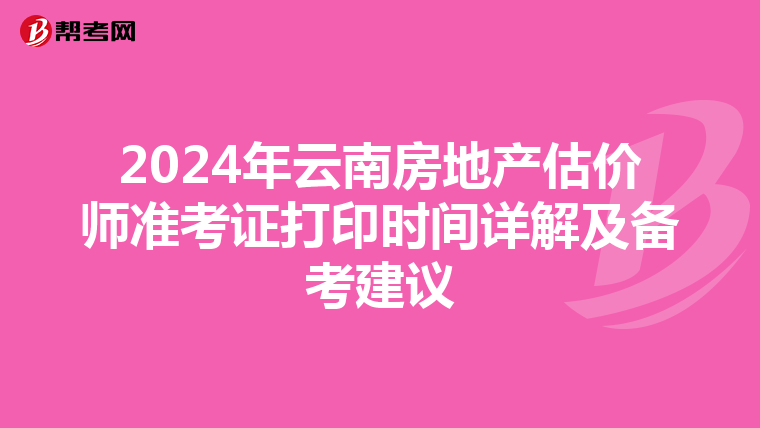 2024年云南房地產估價師準考證打印時間詳解及備考建議