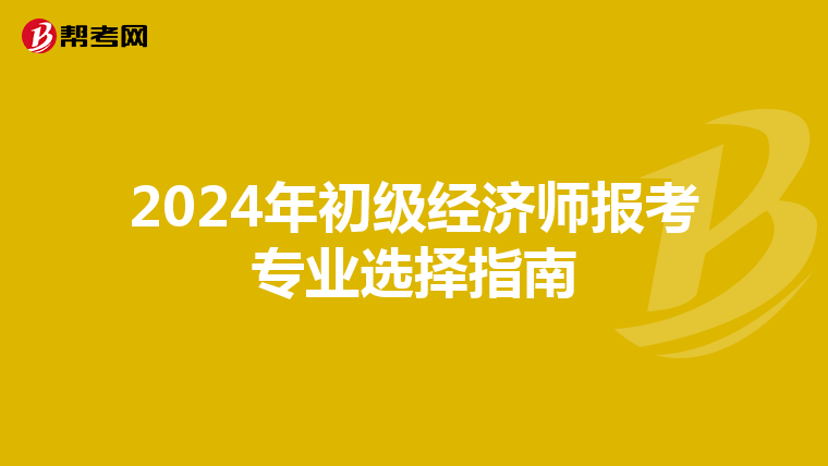 2024年初級經濟師報考專業選擇指南