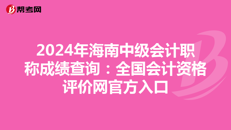 2024年海南中级会计职称成绩查询：全国会计资格评价网官方入口
