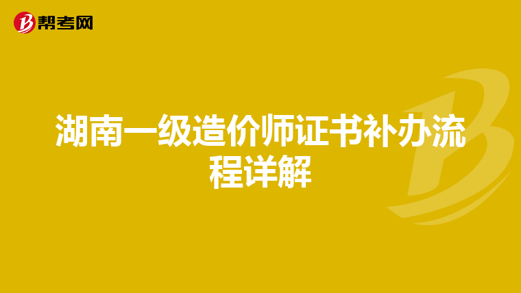 湖南一级造价师证书补办流程详解