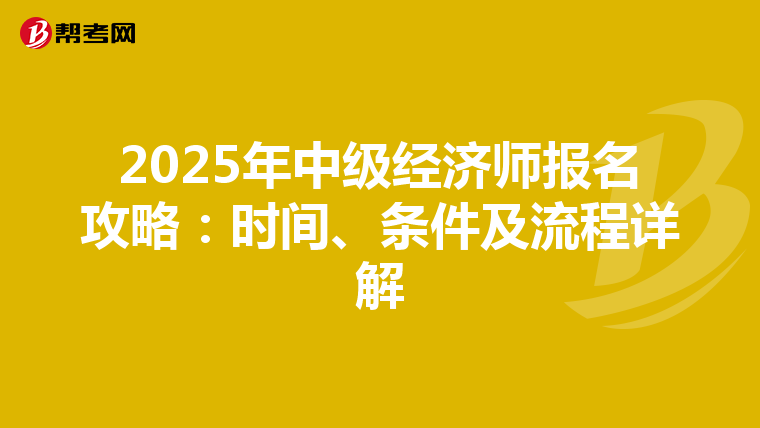 2025年中级经济师报名攻略：时间、条件及流程详解