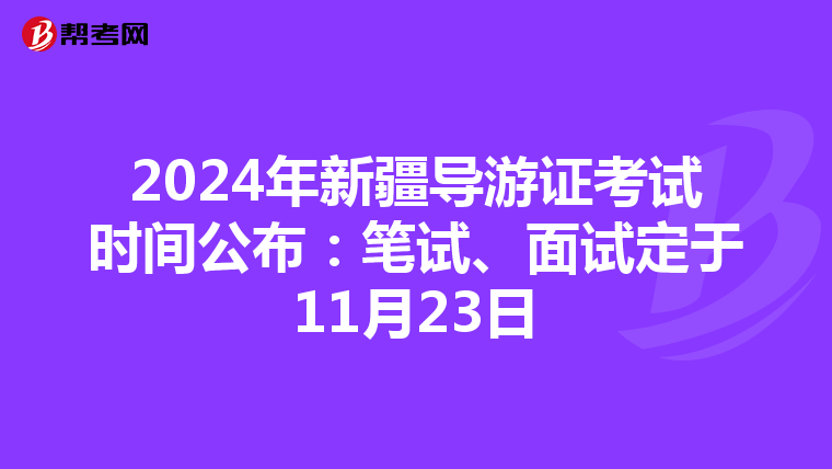 2024年新疆导游证考试时间公布：笔试、面试定于11月23日