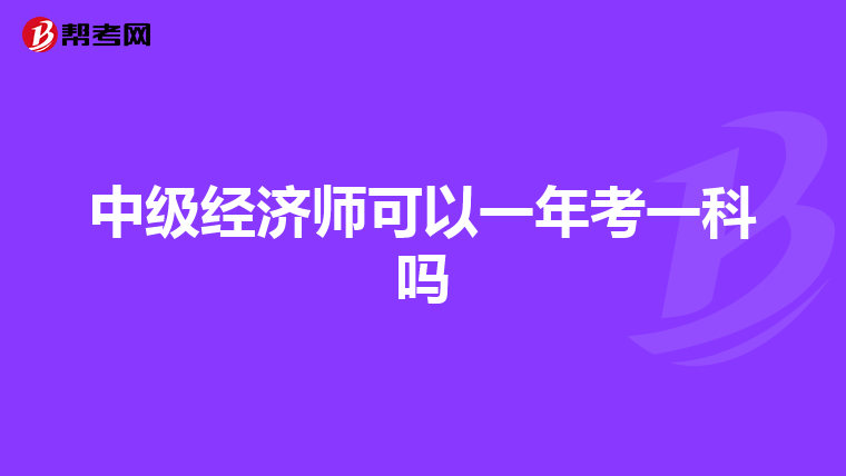 中级经济师可以一年考一科吗