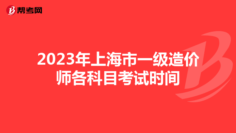 2023年上海市一级造价师各科目考试时间