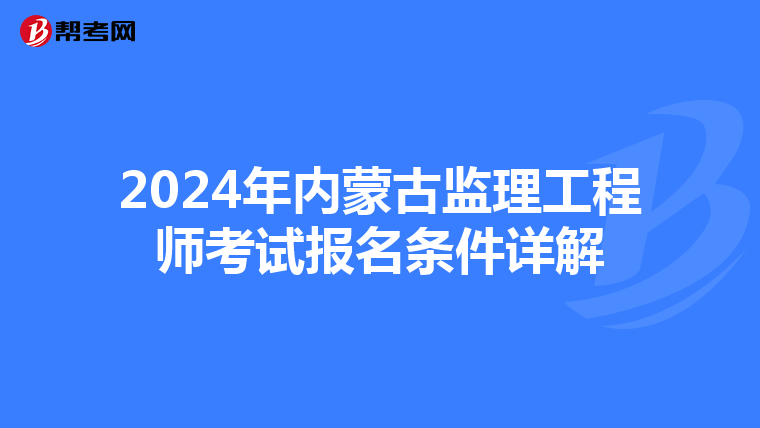 2024年内蒙古监理工程师考试报名条件详解