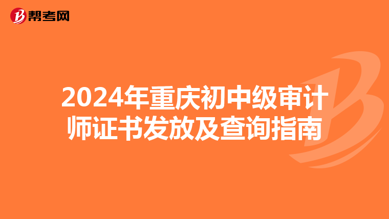 2024年重庆初中级审计师证书发放及查询指南