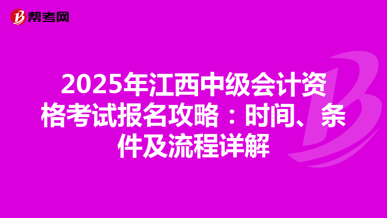 2025年江西中级会计资格考试报名攻略：时间、条件及流程详解