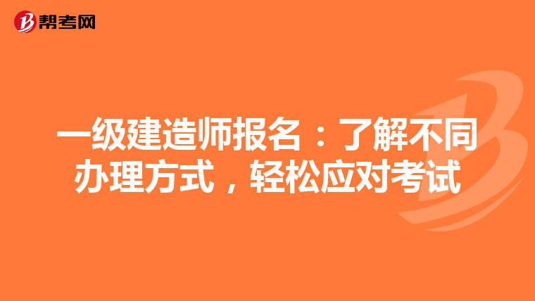 一级建造师报名：了解不同办理方式，轻松应对考试