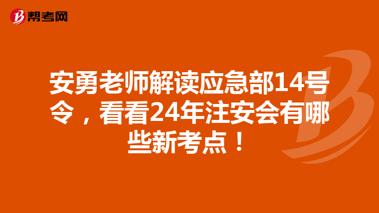 安勇老师解读应急部14号令，看看24年注安会有哪些新考点！