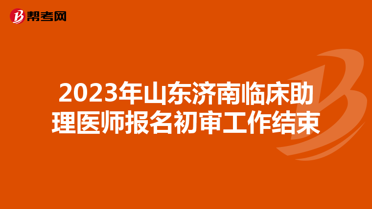2023年山東濟南臨床助理醫師報名初審工作結束