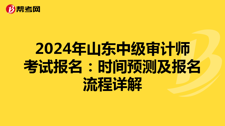 2024年山东中级审计师考试报名：时间预测及报名流程详解