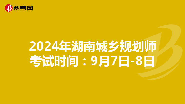 2024年湖南城乡规划师考试时间：9月7日-8日