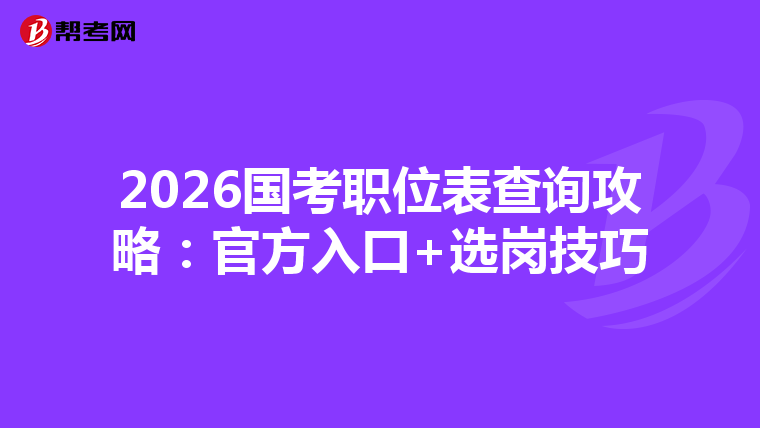 2026国考职位表查询攻略：官方入口+选岗技巧