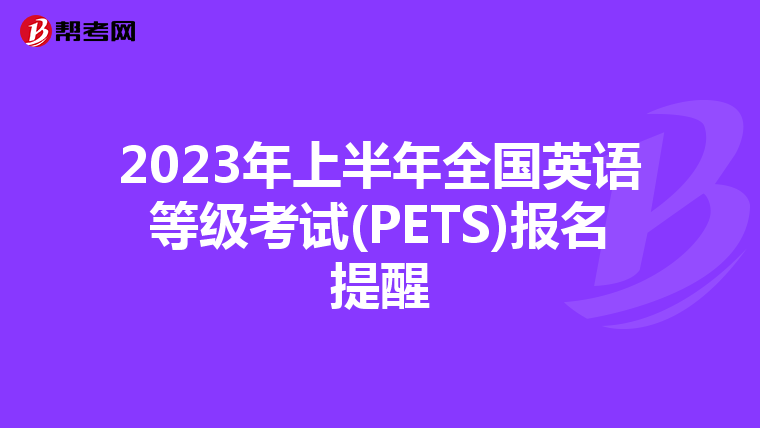 2023年上半年全国英语等级考试(PETS)报名提醒