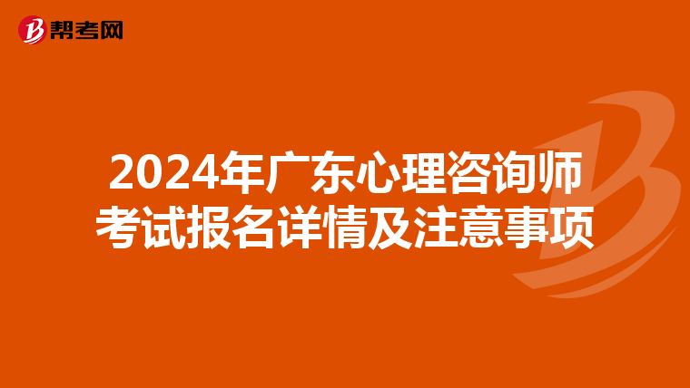 2024年廣東心理咨詢師考試報名詳情及注意事項