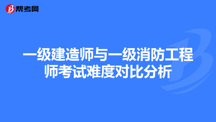 一级建造师与一级消防工程师考试难度对比分析