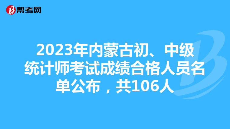 2023年内蒙古初、中级统计师考试成绩合格人员名单公布，共106人