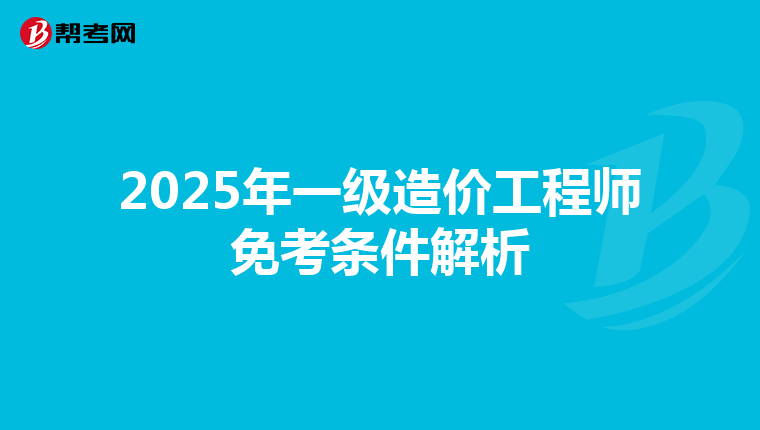 2025年一级造价工程师免考条件解析