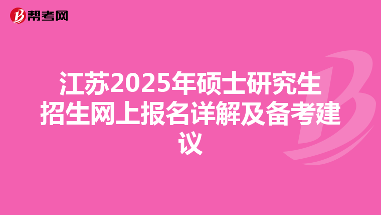 江苏2025年硕士研究生招生网上报名详解及备考建议