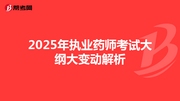 2025年执业药师考试大纲大变动解析