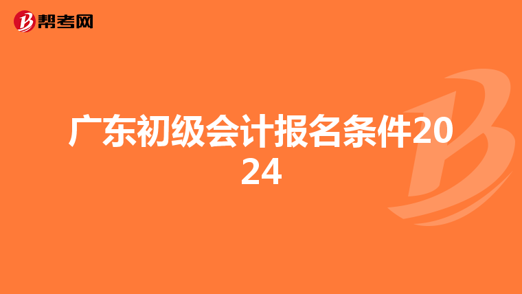 广东初级会计报名条件2024