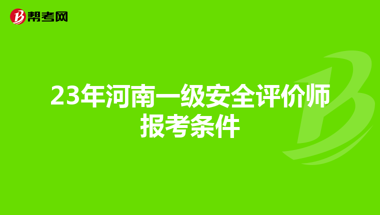 23年河南一级安全评价师报考条件