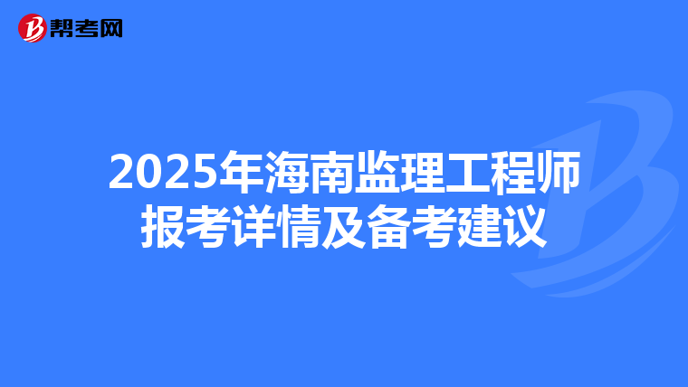 2025年海南监理工程师报考详情及备考建议