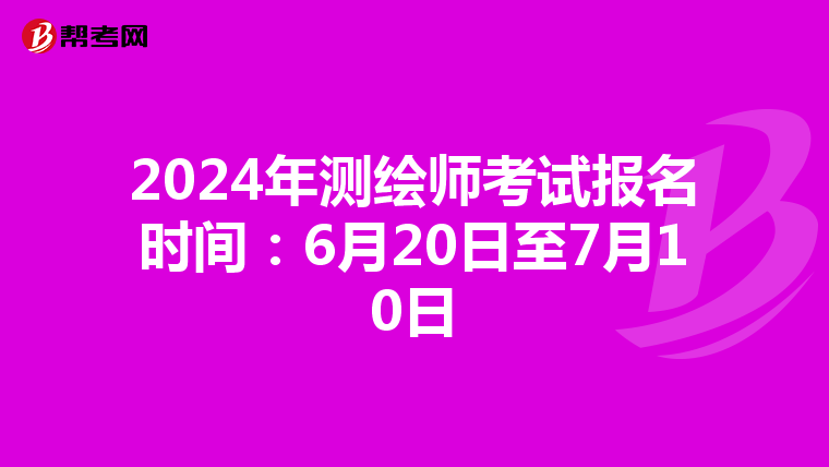 2024年测绘师考试报名时间：6月20日至7月10日