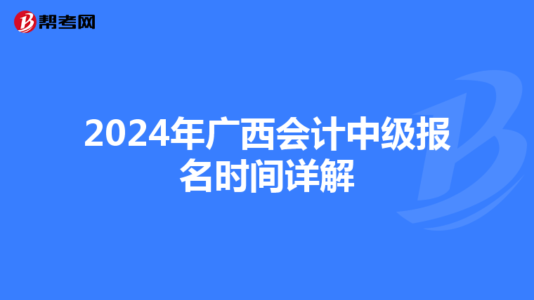 2024年广西会计中级报名时间详解