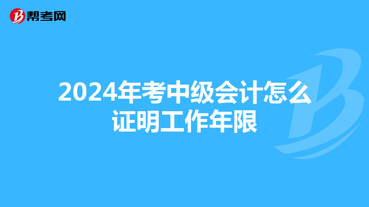 2024年考中級(jí)會(huì)計(jì)怎么證明工作年限