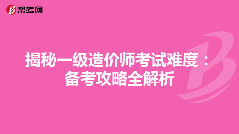 揭秘一级造价师考试难度：备考攻略全解析