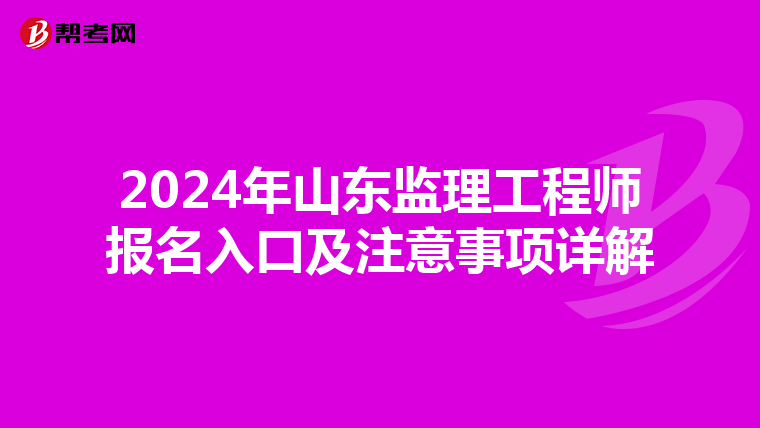 2024年山东监理工程师报名入口及注意事项详解