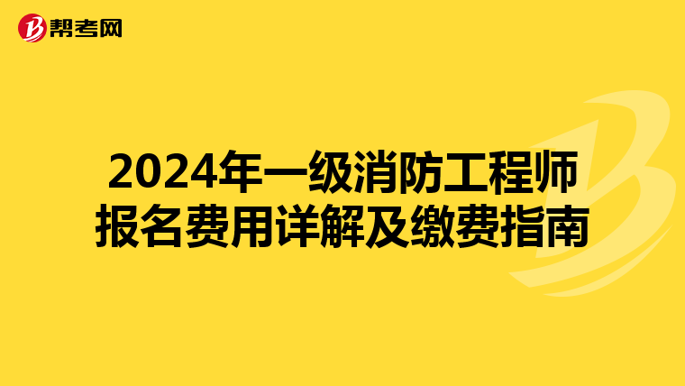 2024年一级消防工程师报名费用详解及缴费指南
