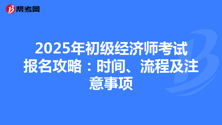 2025年初級經濟師考試報名攻略：時間、流程及注意事項