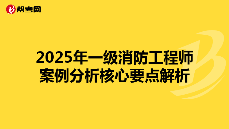 2025年一级消防工程师案例分析核心要点解析