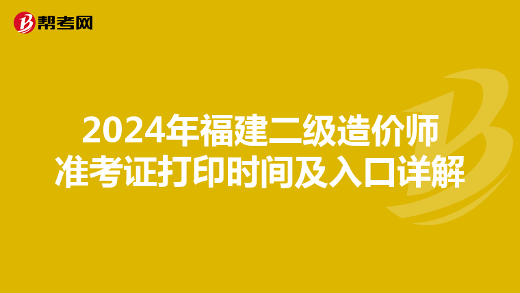 2024年福建二級造價師準考證打印時間及入口詳解