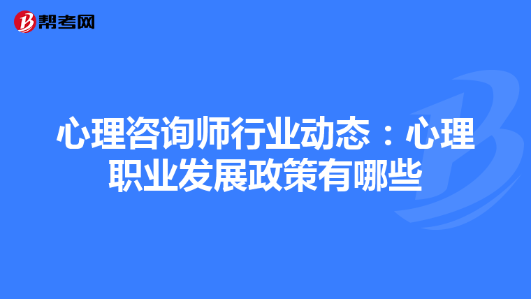 心理咨询师行业动态：心理职业发展政策有哪些